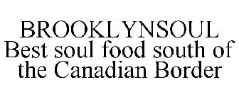 BROOKLYN SOUL BEST SOUL FOOD SOUTH OF THE CANADIAN BORDER!